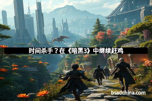时间杀手？在《暗黑3》中继续赶鸡